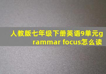 人教版七年级下册英语9单元grammar focus怎么读